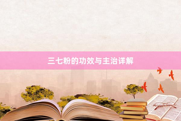 三七粉的功效与主治详解